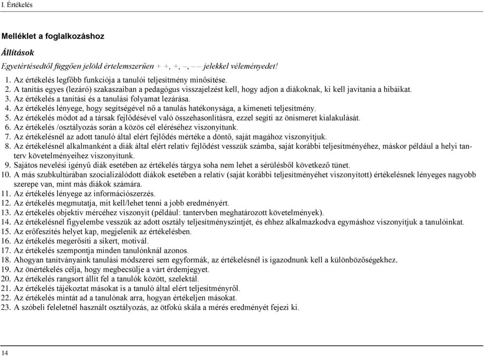 Az értékelés lényege, hogy segítségével nő a tanulás hatékonysága, a kimeneti teljesítmény. 5.