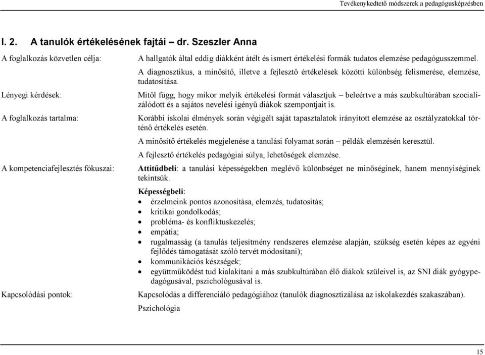 értékelési formák tudatos elemzése pedagógusszemmel. A diagnosztikus, a minősítő, illetve a fejlesztő értékelések közötti különbség felismerése, elemzése, tudatosítása.