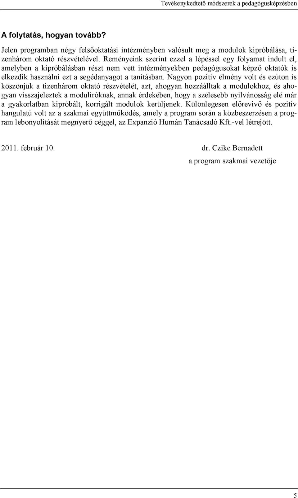 Nagyon pozitív élmény volt és ezúton is köszönjük a tizenhárom oktató részvételét, azt, ahogyan hozzáálltak a modulokhoz, és ahogyan visszajeleztek a modulíróknak, annak érdekében, hogy a szélesebb