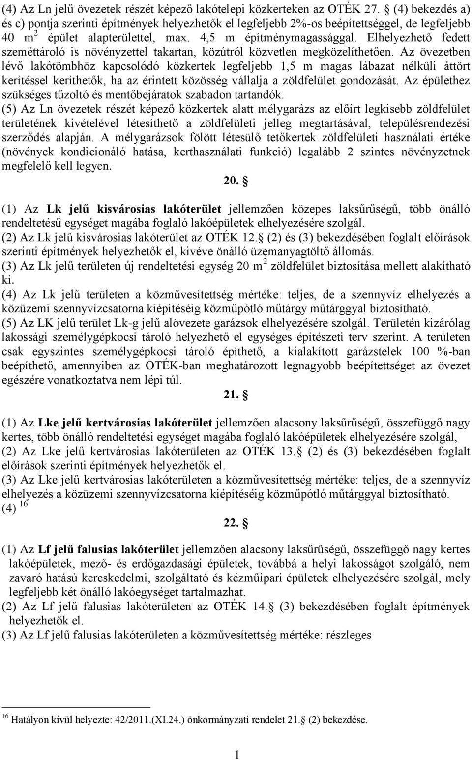 Elhelyezhető fedett szeméttároló is növényzettel takartan, közútról közvetlen megközelíthetően.