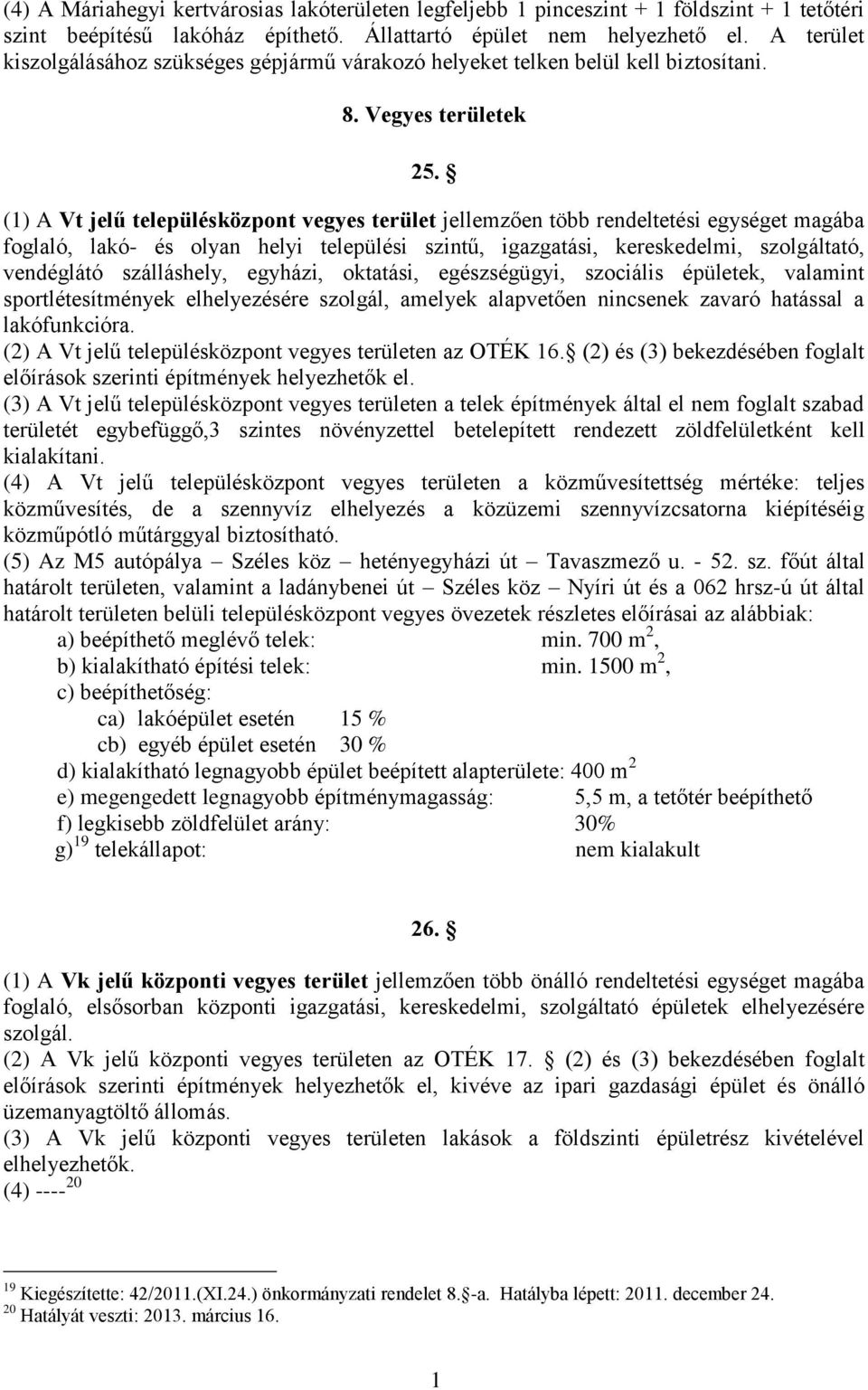 (1) A Vt jelű településközpont vegyes terület jellemzően több rendeltetési egységet magába foglaló, lakó- és olyan helyi települési szintű, igazgatási, kereskedelmi, szolgáltató, vendéglátó