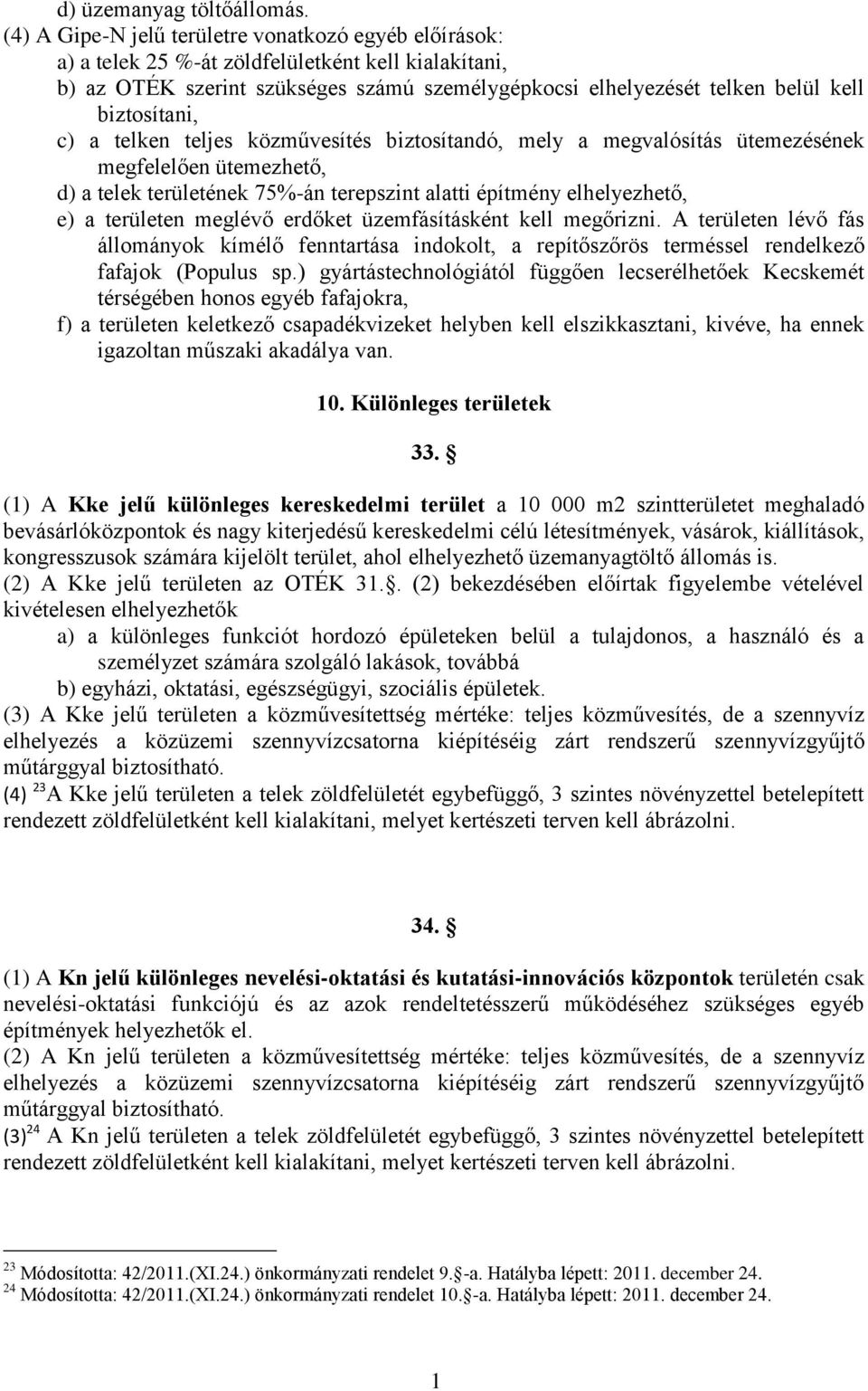 biztosítani, c) a telken teljes közművesítés biztosítandó, mely a megvalósítás ütemezésének megfelelően ütemezhető, d) a telek területének 75%-án terepszint alatti építmény elhelyezhető, e) a