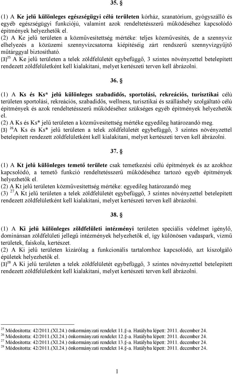 (3) 25 A Ke jelű területen a telek zöldfelületét egybefüggő, 3 szintes növényzettel betelepített rendezett zöldfelületként kell kialakítani, melyet kertészeti terven kell ábrázolni. 36.