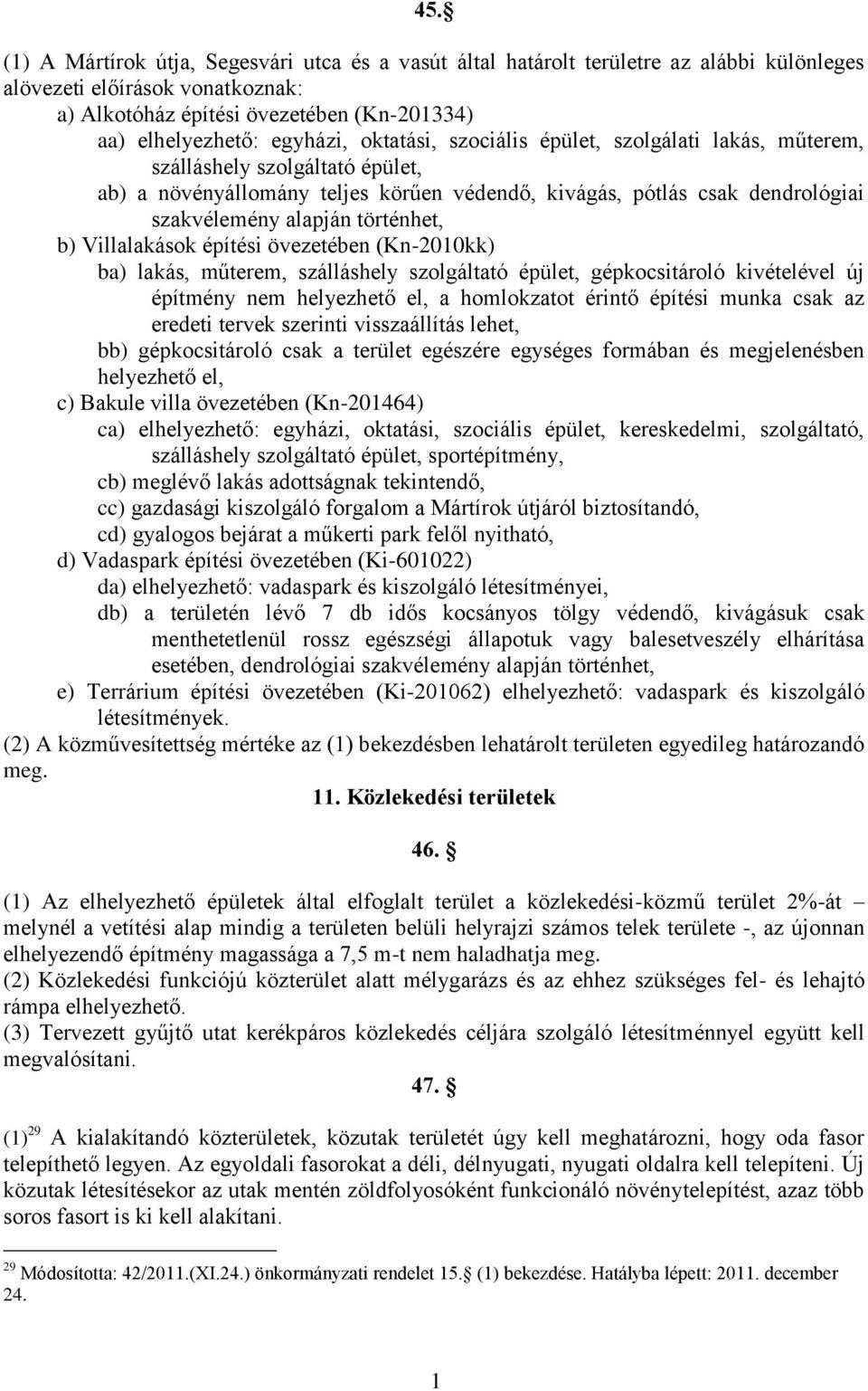 történhet, b) Villalakások építési övezetében (Kn-2010kk) ba) lakás, műterem, szálláshely szolgáltató épület, gépkocsitároló kivételével új építmény nem helyezhető el, a homlokzatot érintő építési