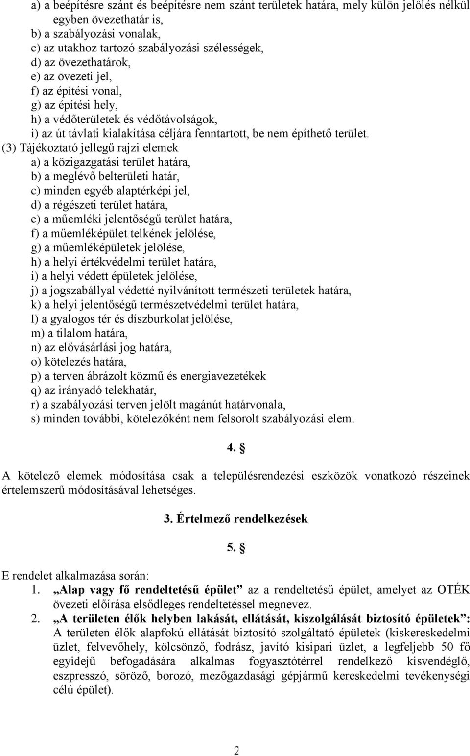 (3) Tájékoztató jellegű rajzi elemek a) a közigazgatási terület határa, b) a meglévő belterületi határ, c) minden egyéb alaptérképi jel, d) a régészeti terület határa, e) a műemléki jelentőségű