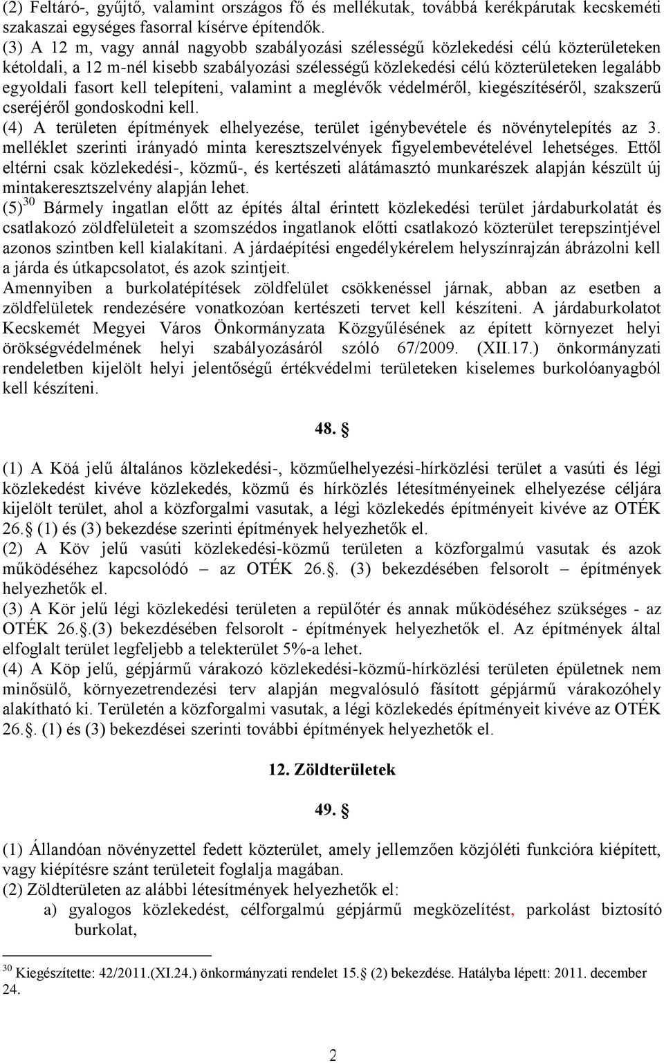 kell telepíteni, valamint a meglévők védelméről, kiegészítéséről, szakszerű cseréjéről gondoskodni kell. (4) A területen építmények elhelyezése, terület igénybevétele és növénytelepítés az 3.