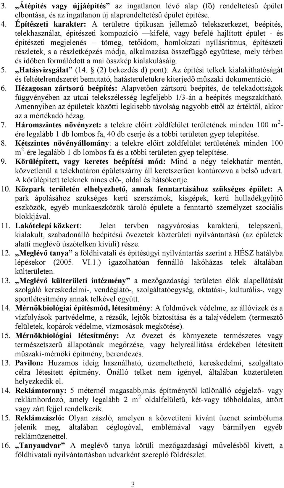 homlokzati nyílásritmus, építészeti részletek, s a részletképzés módja, alkalmazása összefüggő együttese, mely térben és időben formálódott a mai összkép kialakulásáig. 5. Hatásvizsgálat (14.