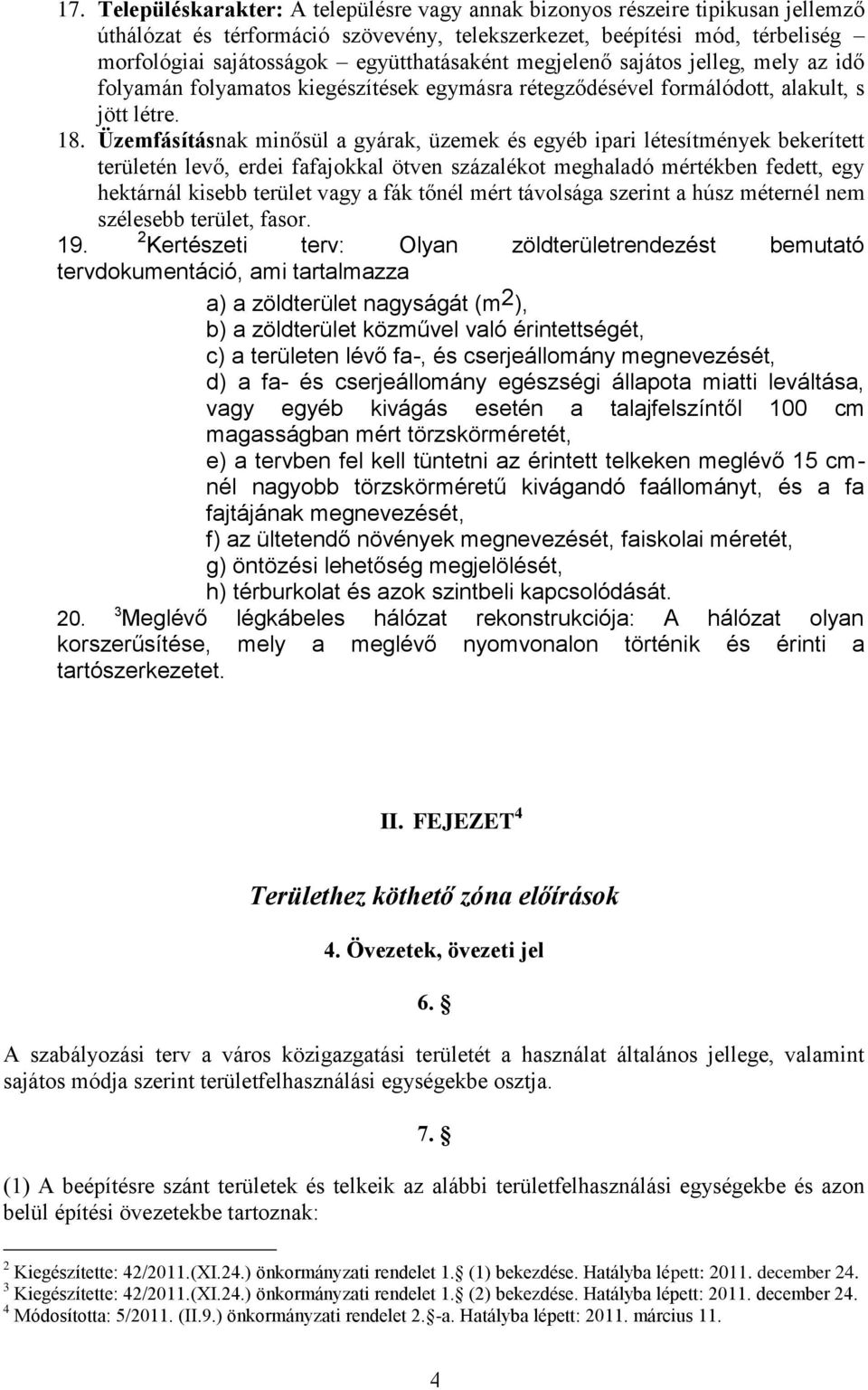 Üzemfásításnak minősül a gyárak, üzemek és egyéb ipari létesítmények bekerített területén levő, erdei fafajokkal ötven százalékot meghaladó mértékben fedett, egy hektárnál kisebb terület vagy a fák