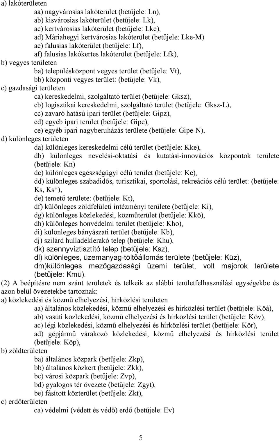 vegyes terület: (betűjele: Vk), c) gazdasági területen ca) kereskedelmi, szolgáltató terület (betűjele: Gksz), cb) logisztikai kereskedelmi, szolgáltató terület (betűjele: Gksz-L), cc) zavaró hatású