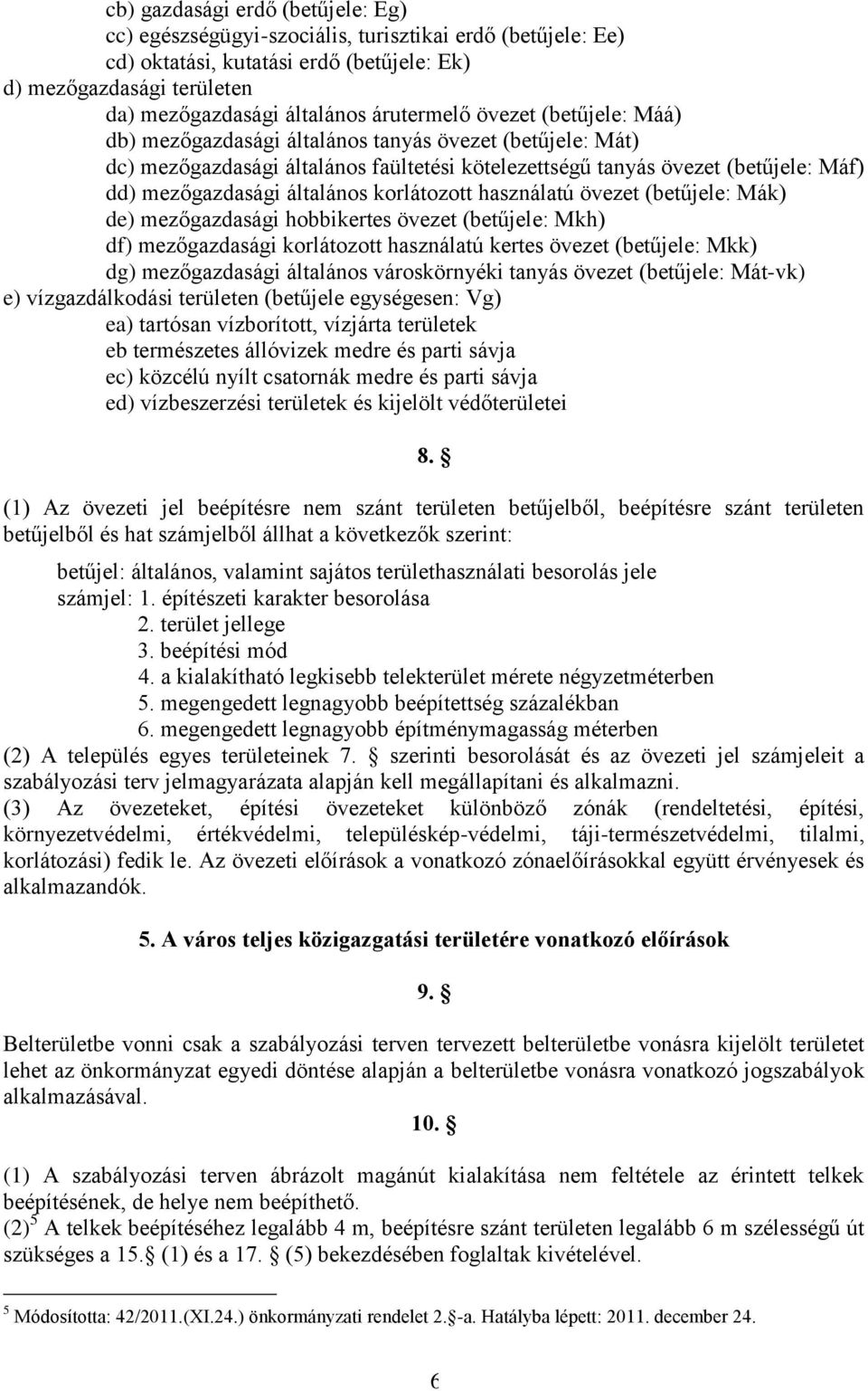 általános korlátozott használatú övezet (betűjele: Mák) de) mezőgazdasági hobbikertes övezet (betűjele: Mkh) df) mezőgazdasági korlátozott használatú kertes övezet (betűjele: Mkk) dg) mezőgazdasági