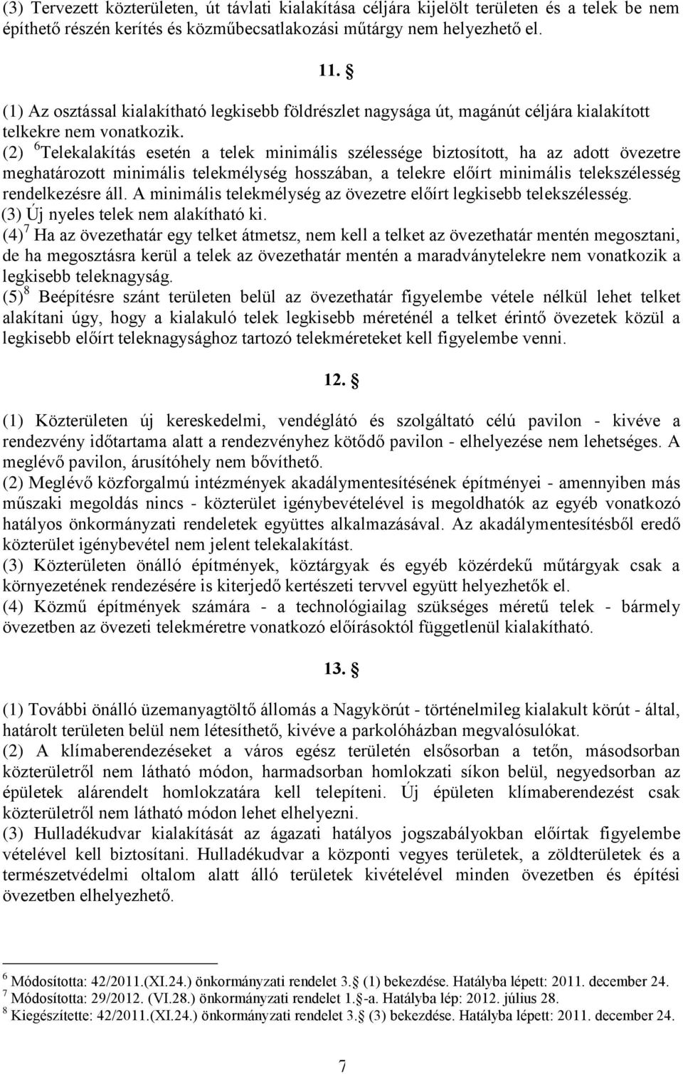 (2) 6 Telekalakítás esetén a telek minimális szélessége biztosított, ha az adott övezetre meghatározott minimális telekmélység hosszában, a telekre előírt minimális telekszélesség rendelkezésre áll.