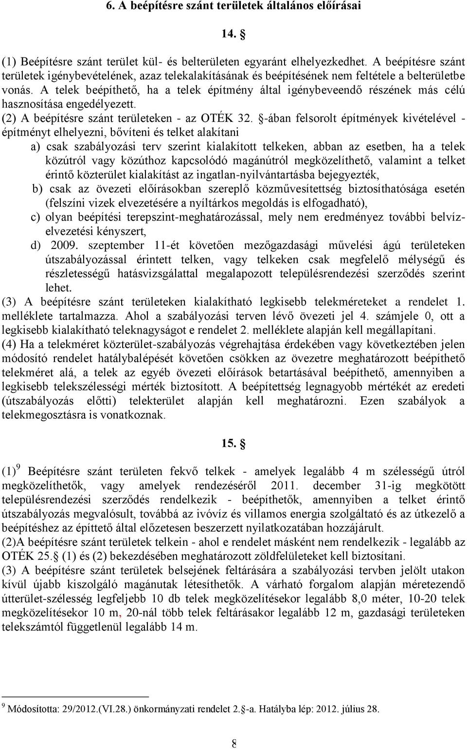 A telek beépíthető, ha a telek építmény által igénybeveendő részének más célú hasznosítása engedélyezett. (2) A beépítésre szánt területeken - az OTÉK 32.