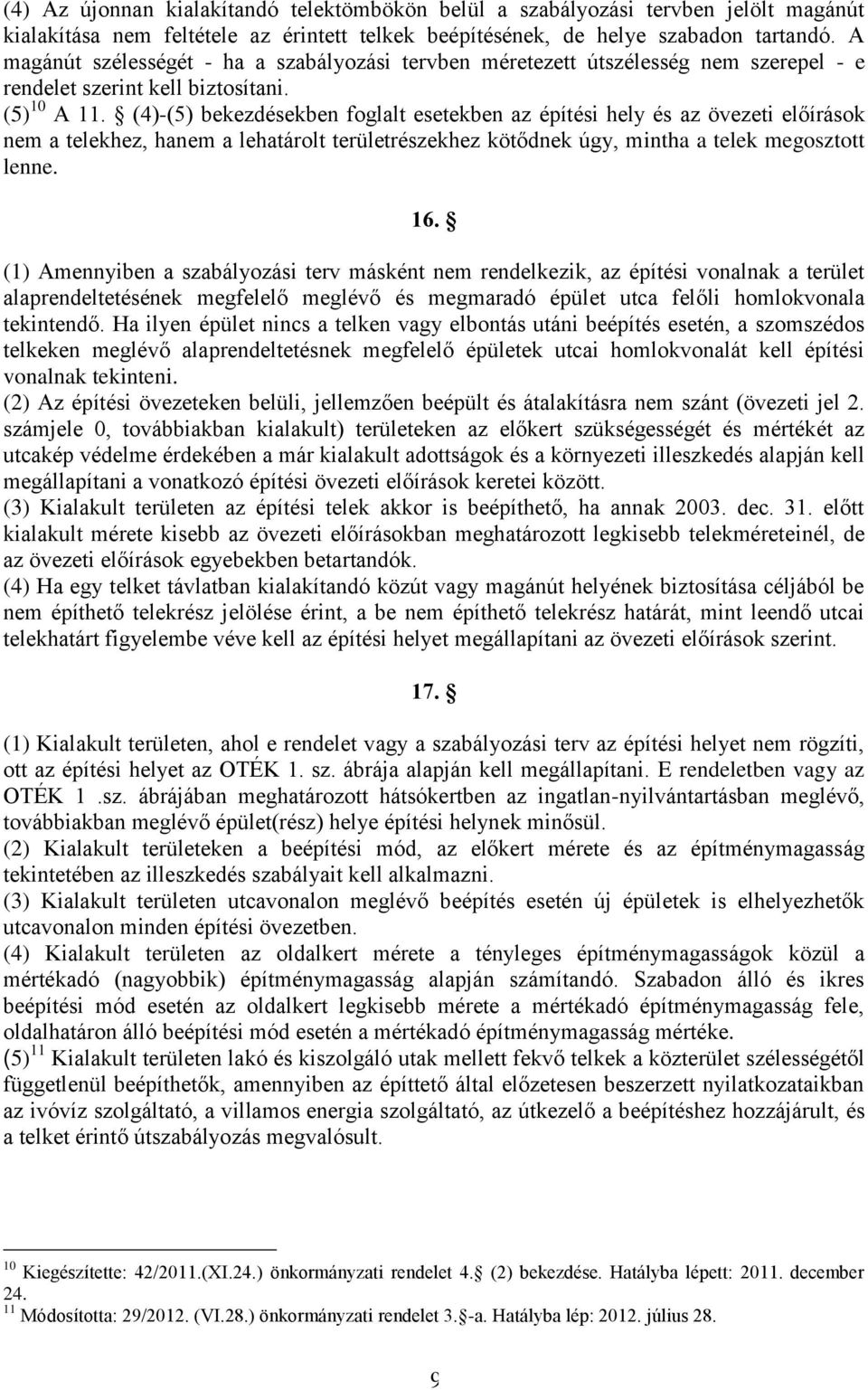 (4)-(5) bekezdésekben foglalt esetekben az építési hely és az övezeti előírások nem a telekhez, hanem a lehatárolt területrészekhez kötődnek úgy, mintha a telek megosztott lenne. 16.