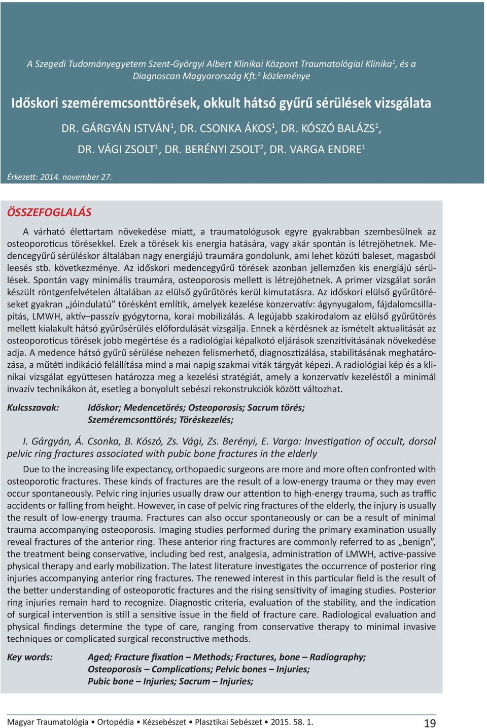 VARGA ENDRE 1 Érkezett: 2014. november 27. ÖSSZEFOGLALÁS A várható élettartam növekedése miatt, a traumatológusok egyre gyakrabban szembesülnek az osteoporoticus törésekkel.