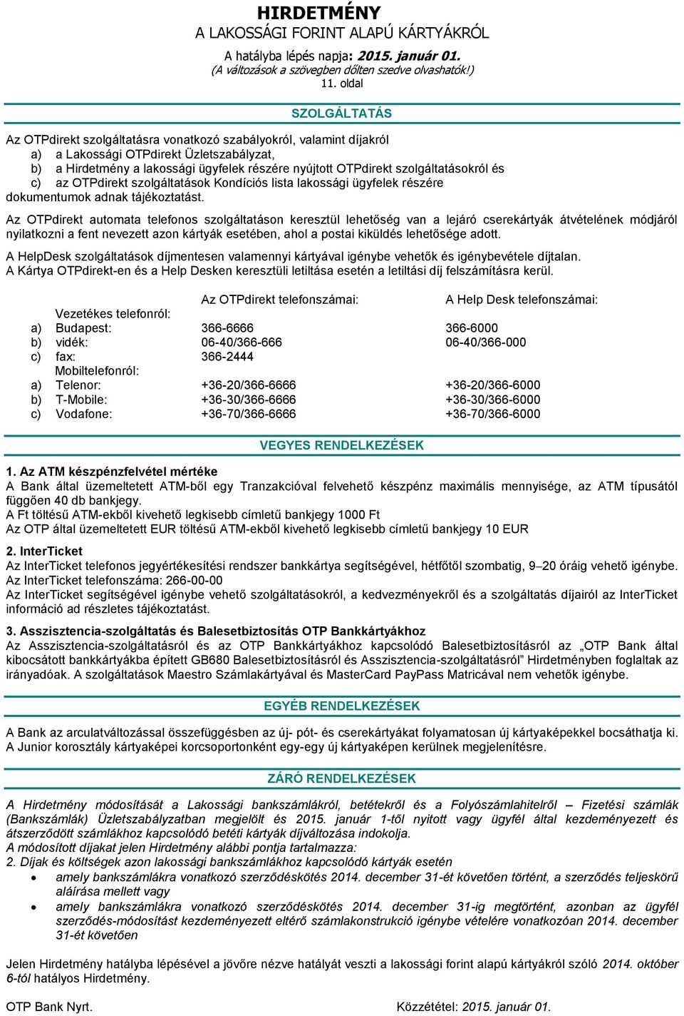 Az OTPdirekt automata telefonos szolgáltatáson keresztül lehetőség van a lejáró cserekártyák átvételének módjáról nyilatkozni a fent nevezett azon kártyák esetében, ahol a postai kiküldés lehetősége