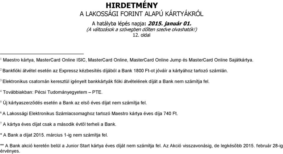 3 Elektronikus csatornán keresztül igényelt bankkártyák fióki átvételének át a Bank számítja fel. 4 Továbbiakban: Pécsi Tudományegyetem PTE.