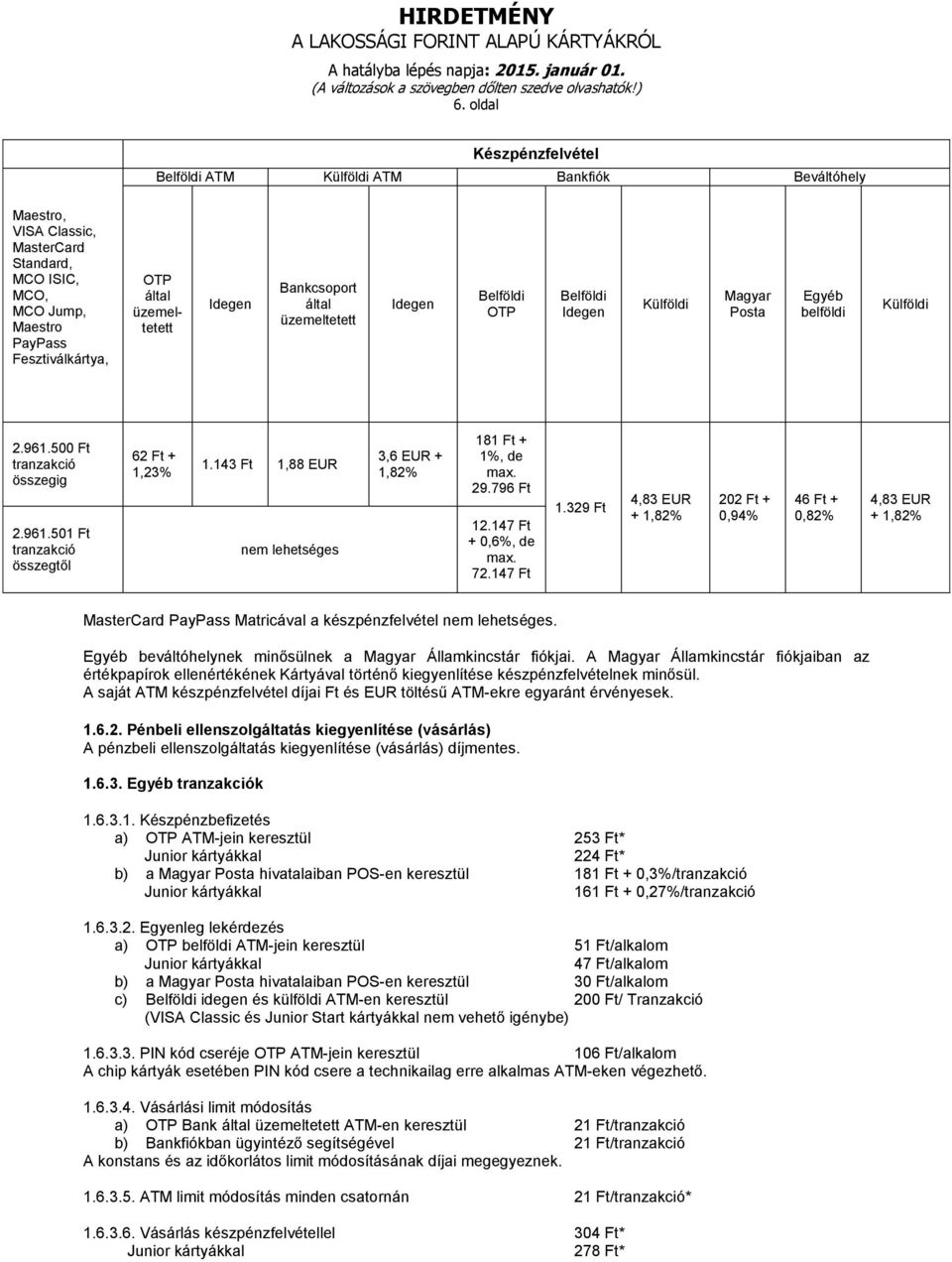147 Ft + 0,6%, de max. 72.147 Ft 1.329 Ft 4,83 EUR 202 Ft + 0,94% 46 Ft + 0,82% 4,83 EUR MasterCard PayPass Matricával a készpénzfelvétel lehetséges.