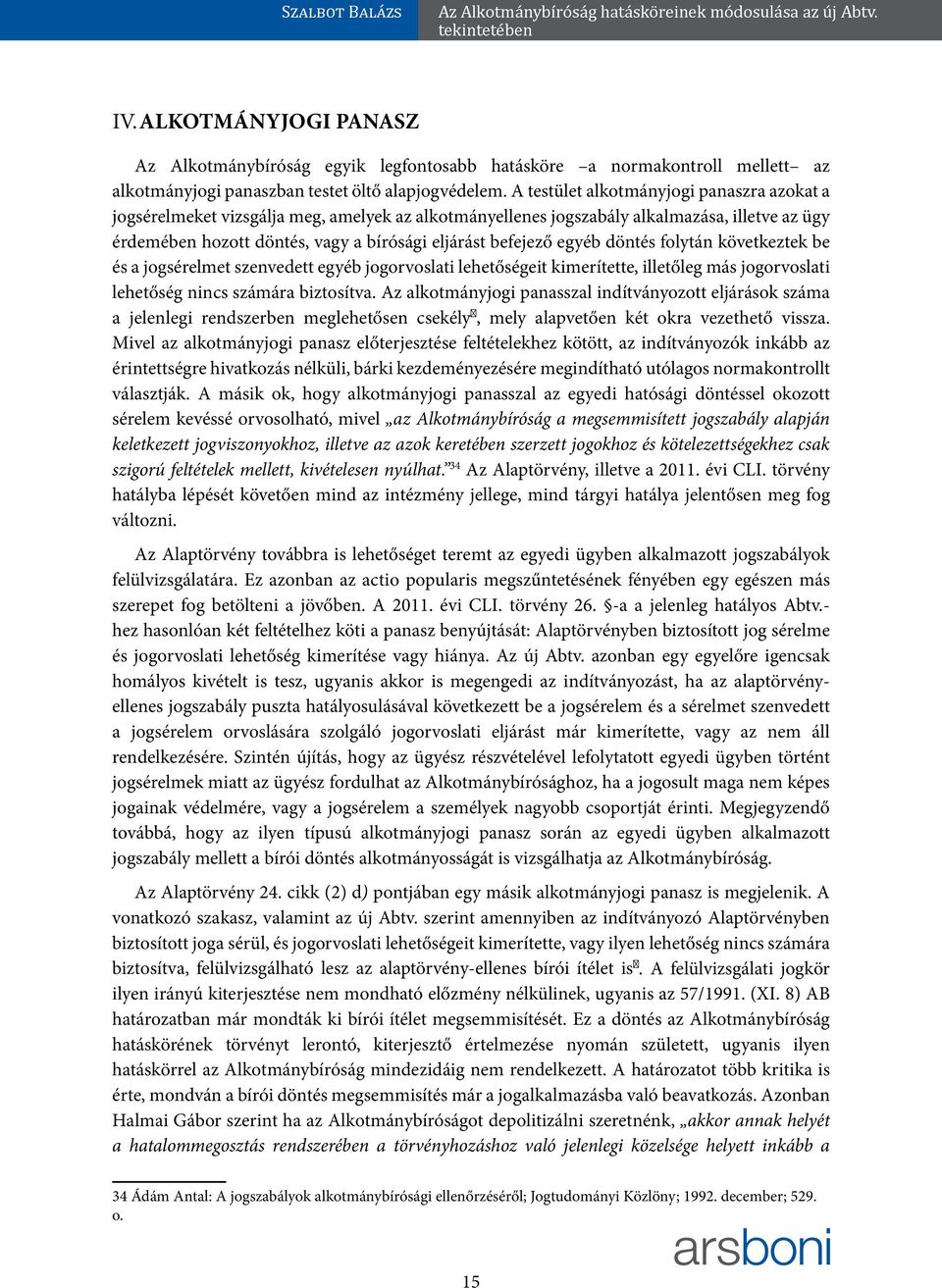 egyéb döntés folytán következtek be és a jogsérelmet szenvedett egyéb jogorvoslati lehetőségeit kimerítette, illetőleg más jogorvoslati lehetőség nincs számára biztosítva.