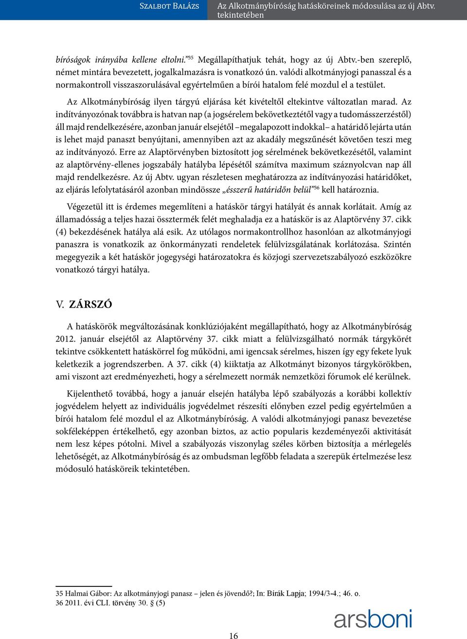 Az Alkotmánybíróság ilyen tárgyú eljárása két kivételtől eltekintve változatlan marad.