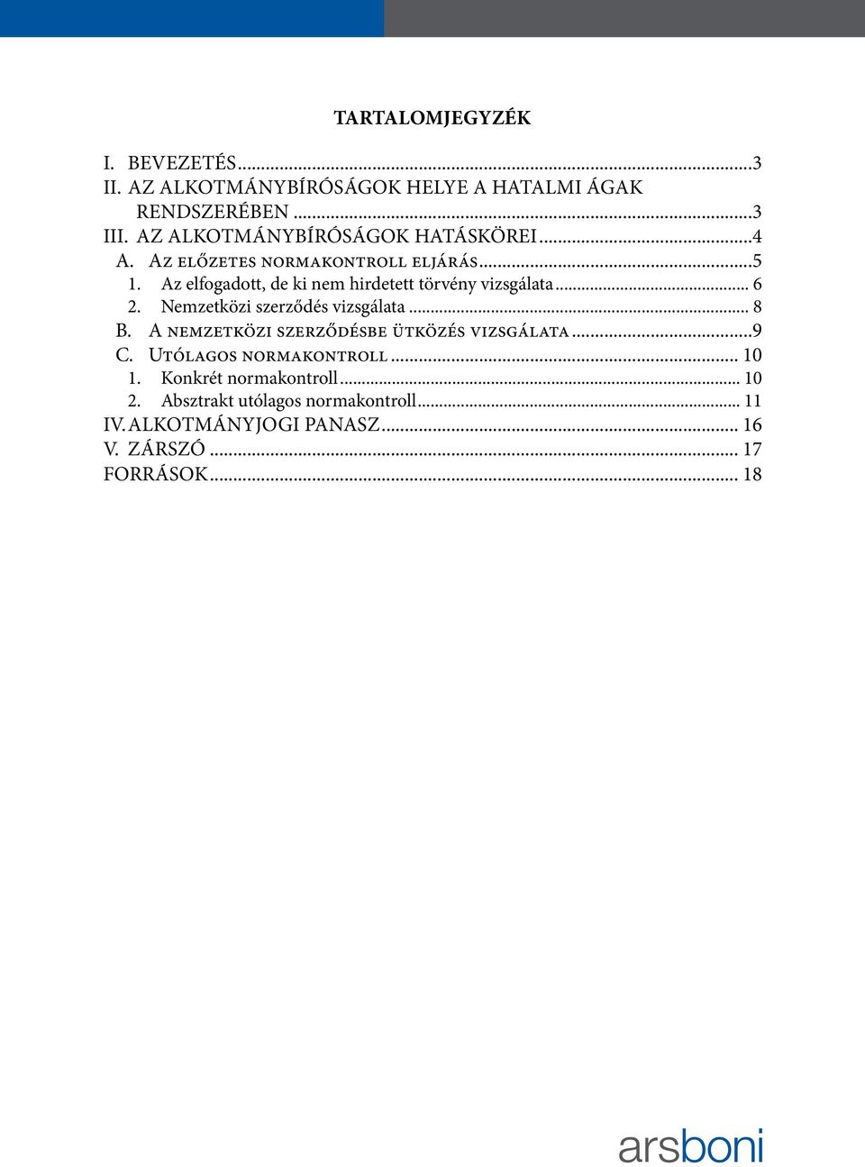 Az elfogadott, de ki nem hirdetett törvény vizsgálata... 6 2. Nemzetközi szerződés vizsgálata... 8 B.