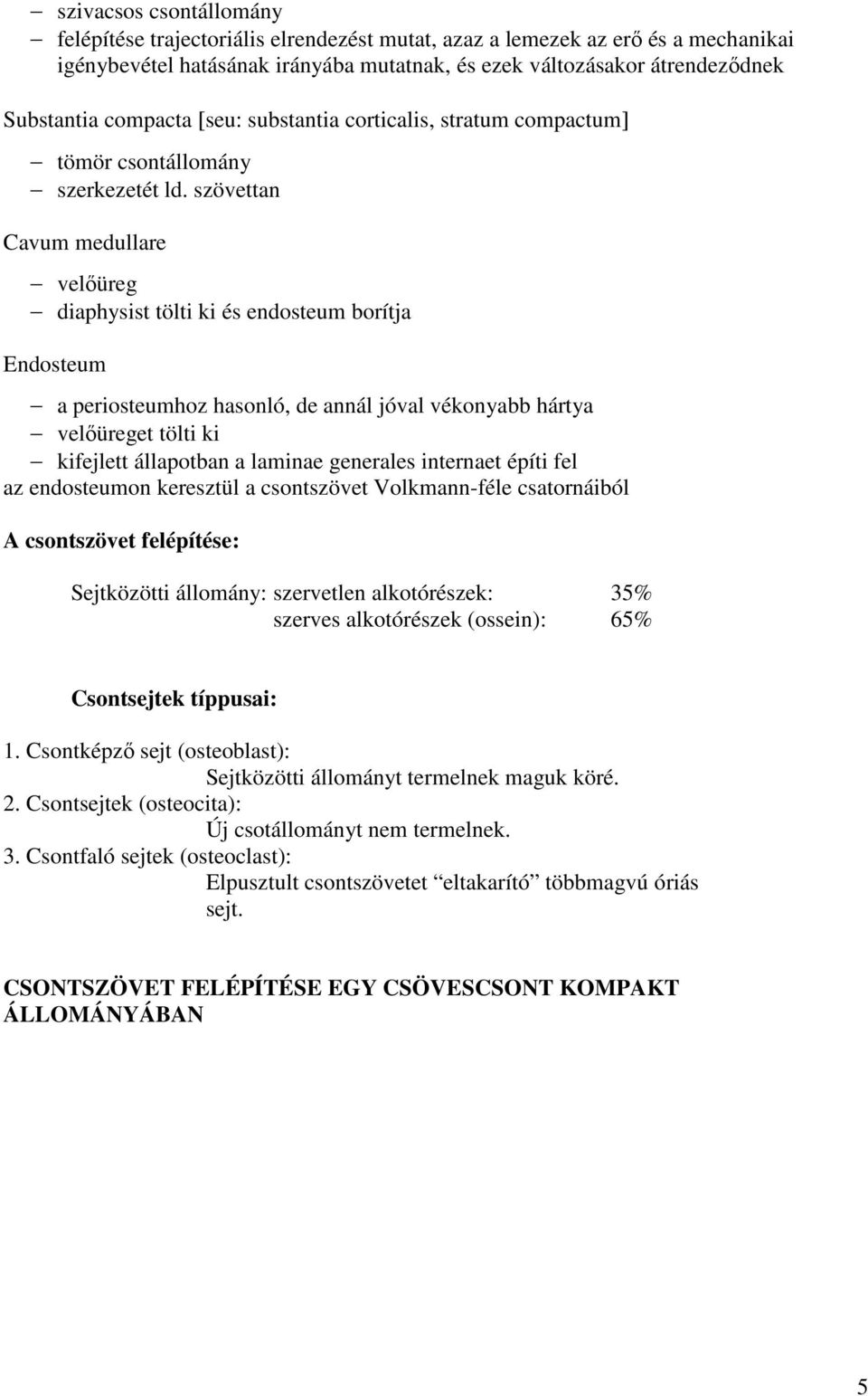 szövettan Cavum medullare velőüreg diaphysist tölti ki és endosteum borítja Endosteum a periosteumhoz hasonló, de annál jóval vékonyabb hártya velőüreget tölti ki kifejlett állapotban a laminae