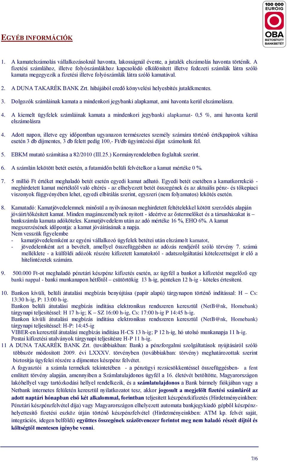 A TAKARÉK BANK Zrt. hibájából eredő könyvelési helyesbítés jutalékmentes. 3. Dolgozók számláinak kamata a mindenkori jegybanki alapkamat, ami havonta kerül elszámolásra. 4.