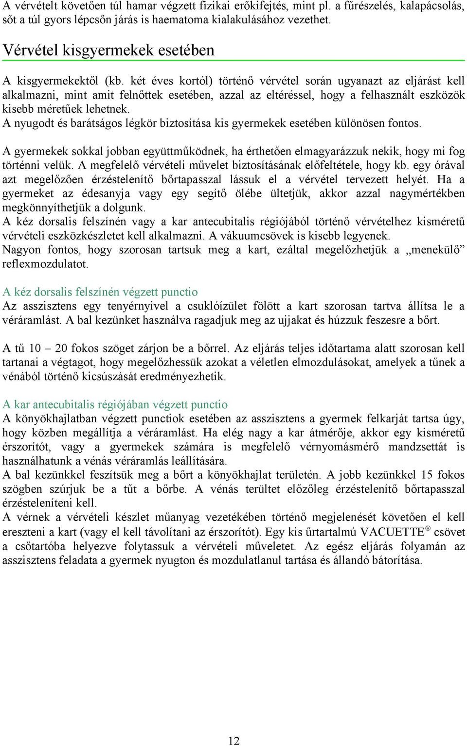 két éves kortól) történő vérvétel során ugyanazt az eljárást kell alkalmazni, mint amit felnőttek esetében, azzal az eltéréssel, hogy a felhasznált eszközök kisebb méretűek lehetnek.