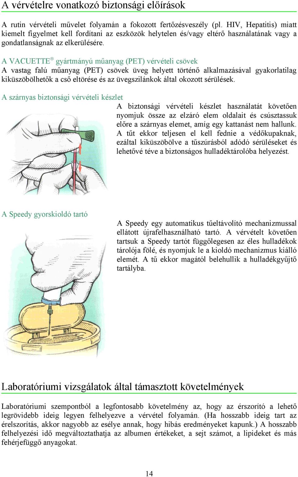 A VACUETTE gyártmányú műanyag (PET) vérvételi csövek A vastag falú műanyag (PET) csövek üveg helyett történő alkalmazásával gyakorlatilag kiküszöbölhetők a cső eltörése és az üvegszilánkok által