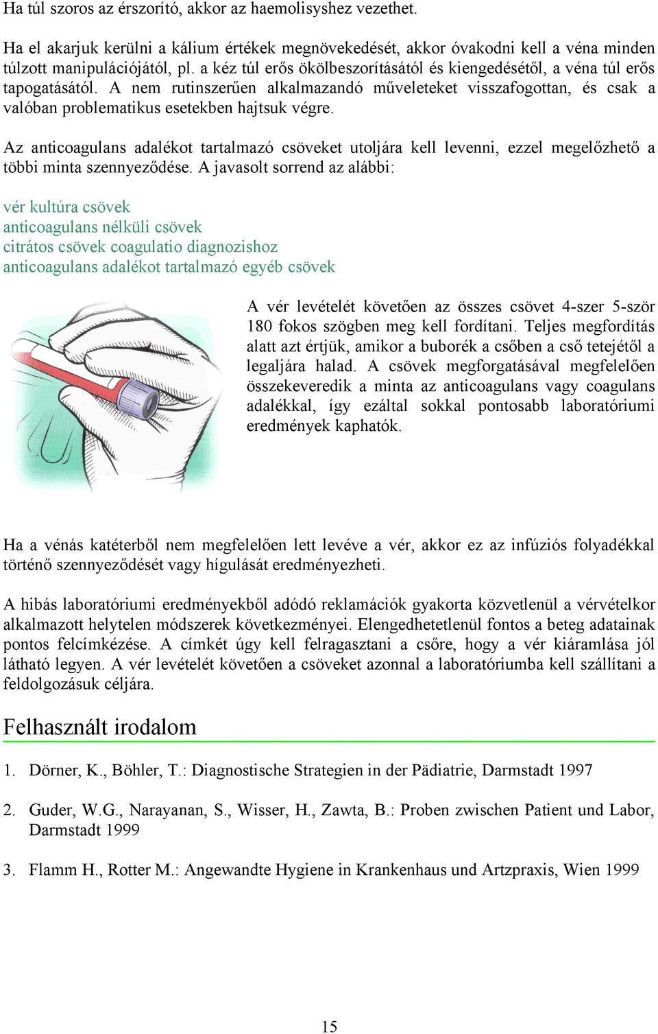 Az anticoagulans adalékot tartalmazó csöveket utoljára kell levenni, ezzel megelőzhető a többi minta szennyeződése.