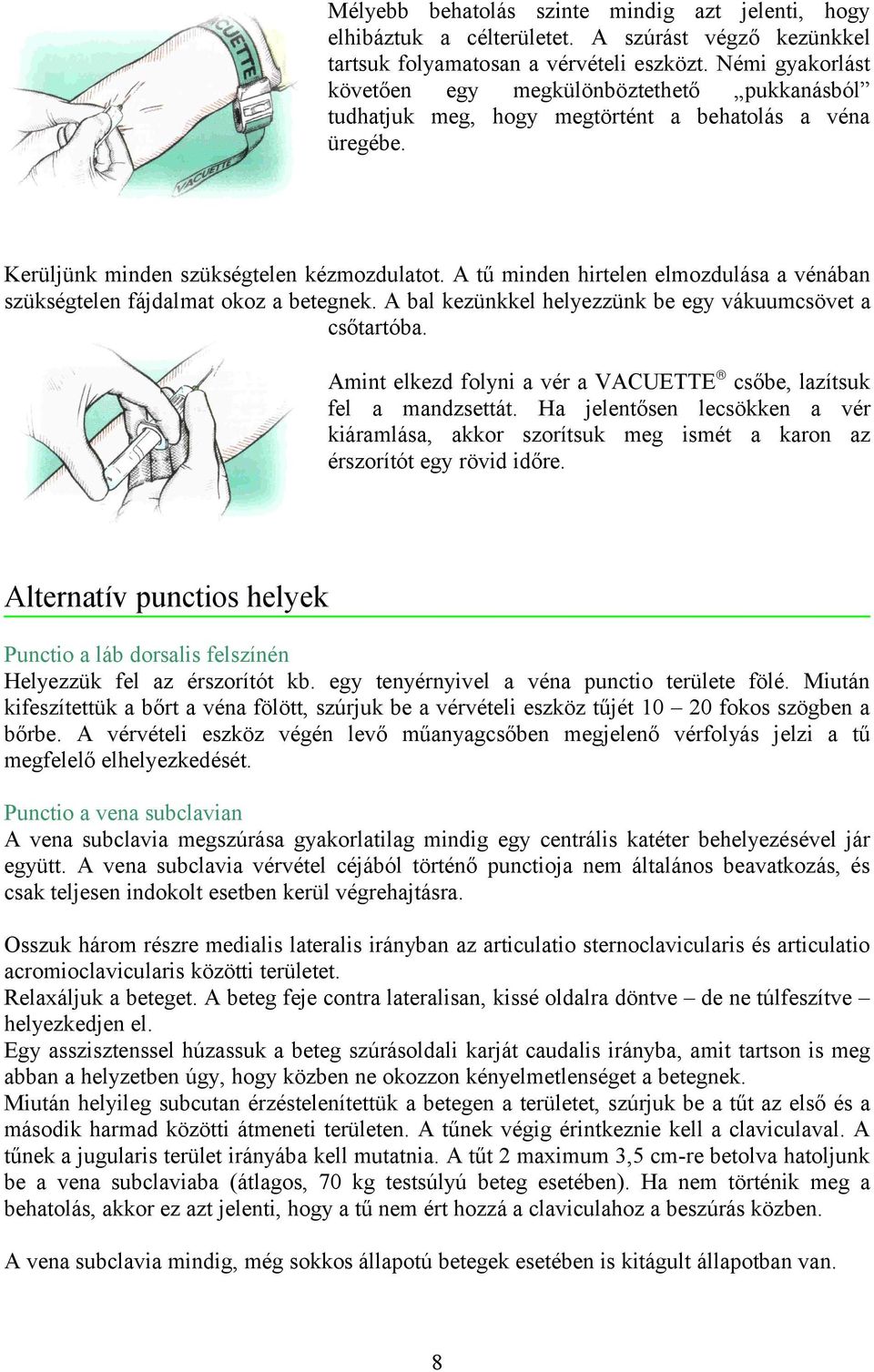 A tű minden hirtelen elmozdulása a vénában szükségtelen fájdalmat okoz a betegnek. A bal kezünkkel helyezzünk be egy vákuumcsövet a csőtartóba.