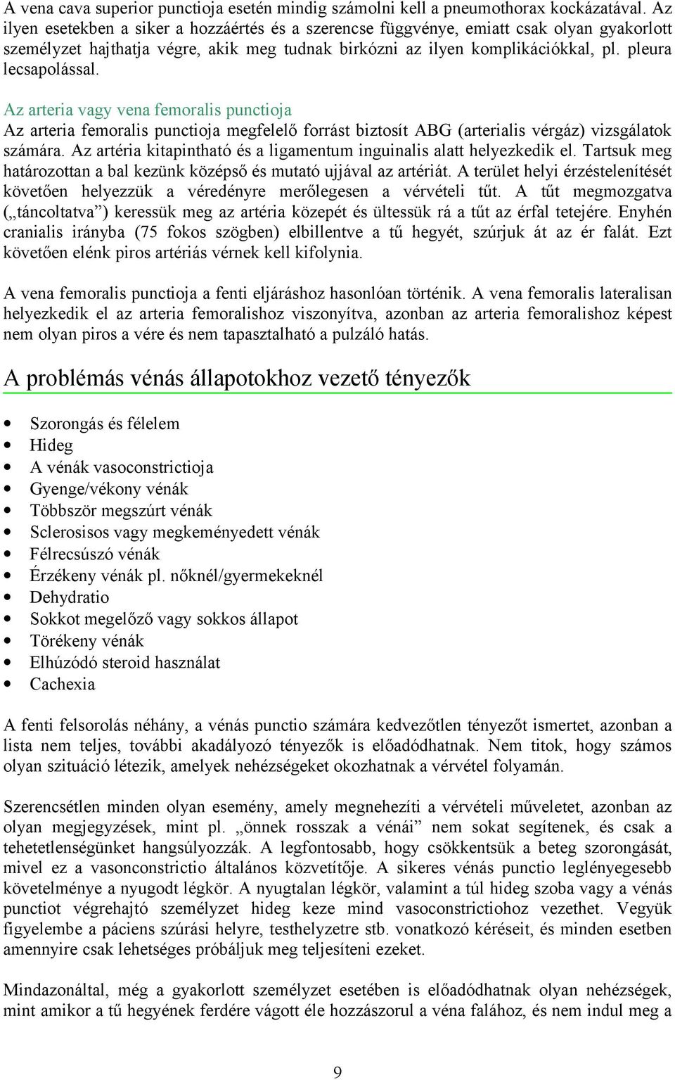 Az arteria vagy vena femoralis punctioja Az arteria femoralis punctioja megfelelő forrást biztosít ABG (arterialis vérgáz) vizsgálatok számára.