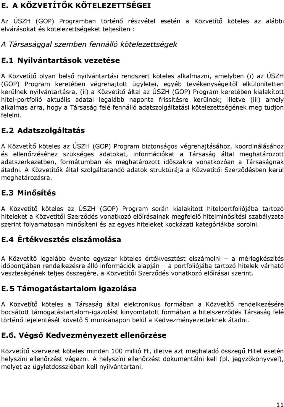 1 Nyilvántartások vezetése A Közvetítő olyan belső nyilvántartási rendszert köteles alkalmazni, amelyben (i) az ÚSZH (GOP) Program keretében végrehajtott ügyletei, egyéb tevékenységeitől