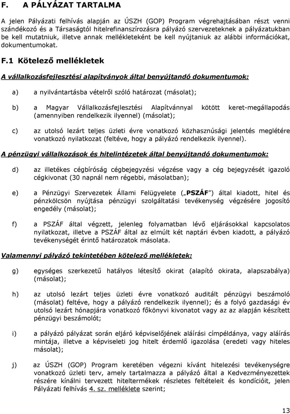 1 Kötelező mellékletek A vállalkozásfejlesztési alapítványok által benyújtandó dokumentumok: a) a nyilvántartásba vételről szóló határozat (másolat); b) a Magyar Vállalkozásfejlesztési Alapítvánnyal