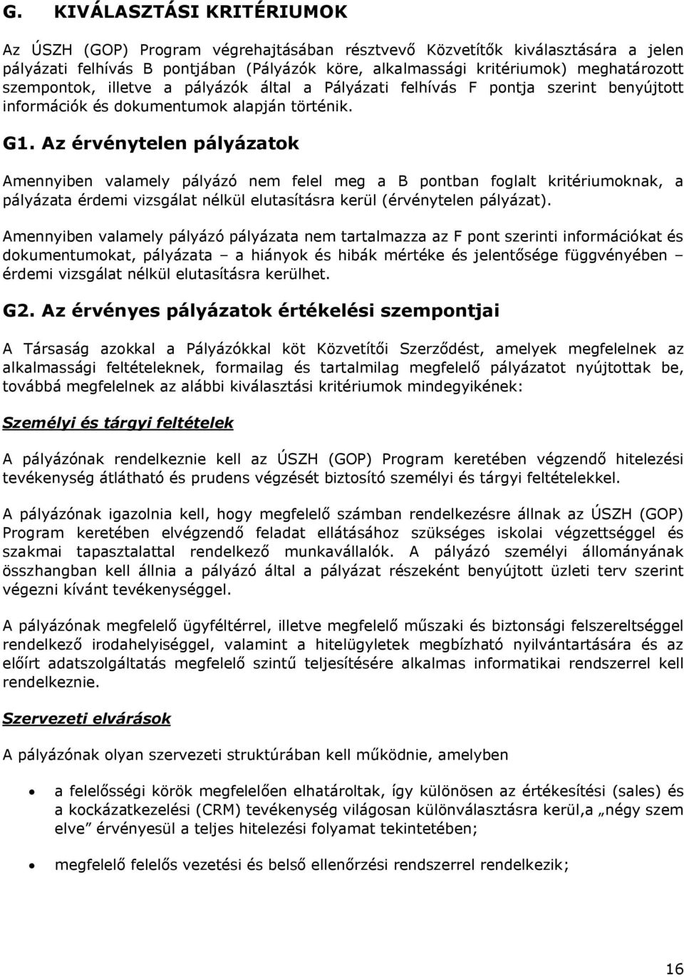 Az érvénytelen pályázatok Amennyiben valamely pályázó nem felel meg a B pontban foglalt kritériumoknak, a pályázata érdemi vizsgálat nélkül elutasításra kerül (érvénytelen pályázat).