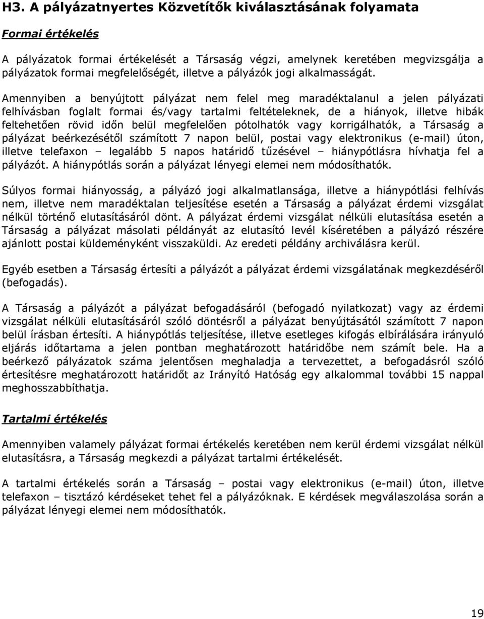 Amennyiben a benyújtott pályázat nem felel meg maradéktalanul a jelen pályázati felhívásban foglalt formai és/vagy tartalmi feltételeknek, de a hiányok, illetve hibák feltehetően rövid időn belül