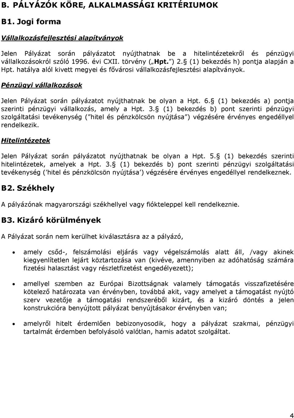 (1) bekezdés h) pontja alapján a Hpt. hatálya alól kivett megyei és fővárosi vállalkozásfejlesztési alapítványok. Pénzügyi vállalkozások Jelen Pályázat során pályázatot nyújthatnak be olyan a Hpt. 6.