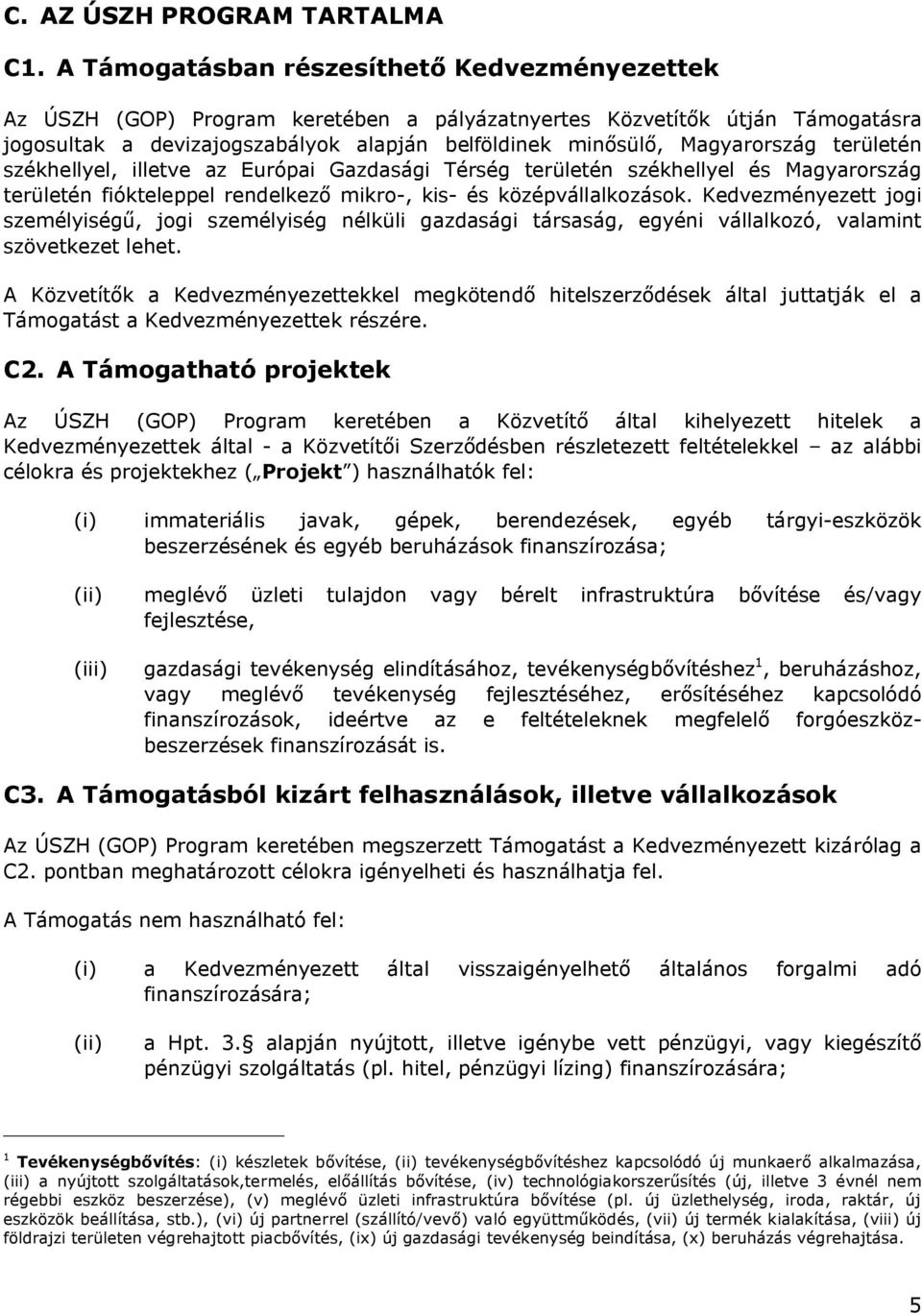 területén székhellyel, illetve az Európai Gazdasági Térség területén székhellyel és Magyarország területén fiókteleppel rendelkező mikro-, kis- és középvállalkozások.