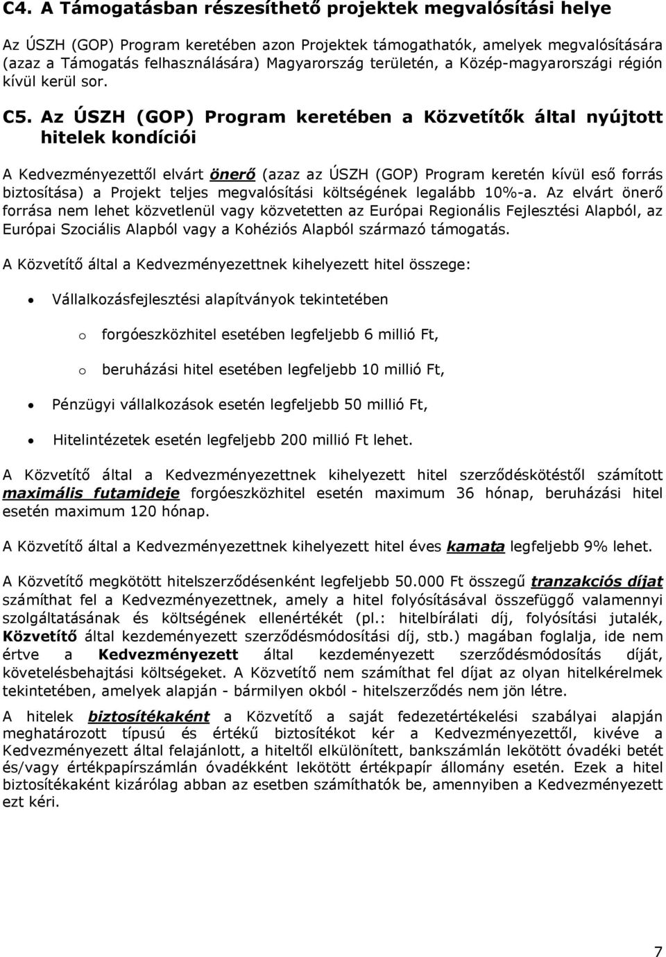 Az ÚSZH (GOP) Program keretében a Közvetítők által nyújtott hitelek kondíciói A Kedvezményezettől elvárt önerő (azaz az ÚSZH (GOP) Program keretén kívül eső forrás biztosítása) a Projekt teljes