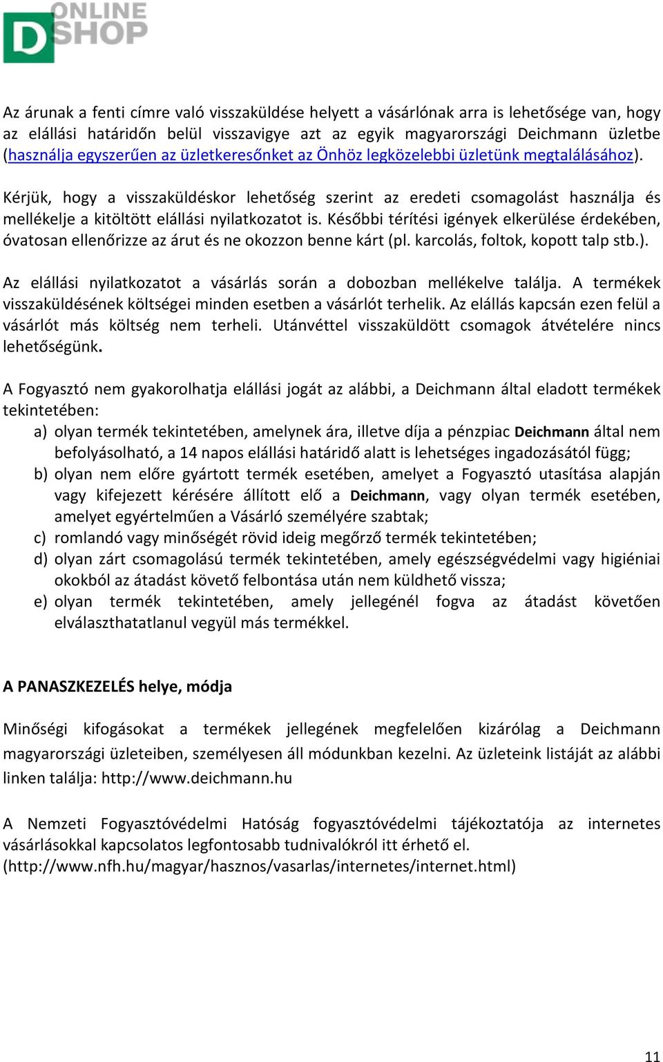 Kérjük, hogy a visszaküldéskor lehetőség szerint az eredeti csomagolást használja és mellékelje a kitöltött elállási nyilatkozatot is.