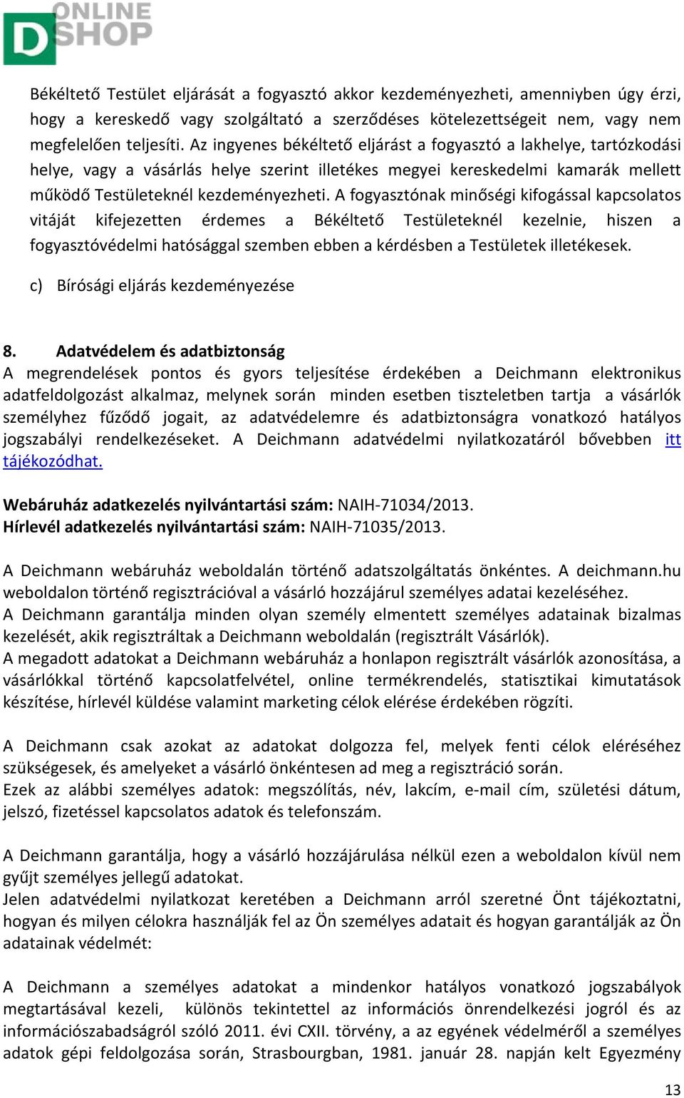 A fogyasztónak minőségi kifogással kapcsolatos vitáját kifejezetten érdemes a Békéltető Testületeknél kezelnie, hiszen a fogyasztóvédelmi hatósággal szemben ebben a kérdésben a Testületek illetékesek.