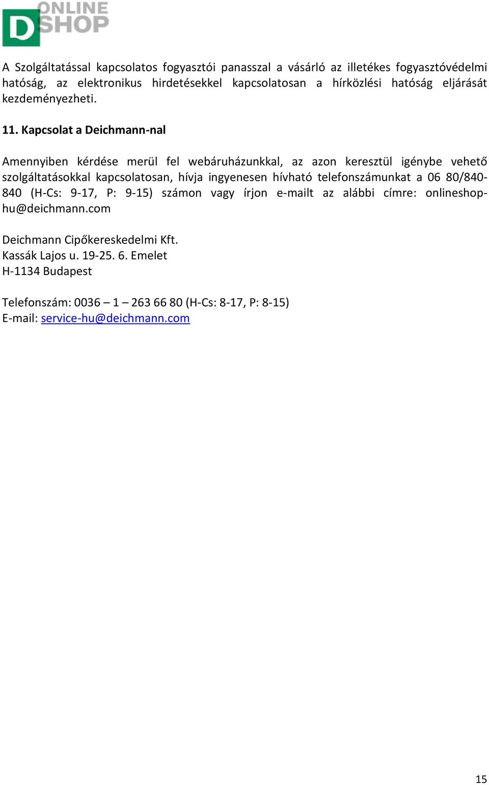 Kapcsolat a Deichmann-nal Amennyiben kérdése merül fel webáruházunkkal, az azon keresztül igénybe vehető szolgáltatásokkal kapcsolatosan, hívja ingyenesen hívható