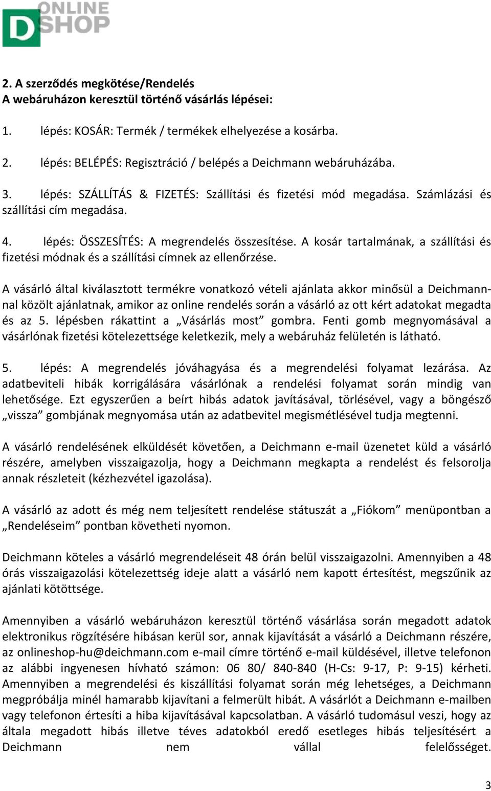 lépés: ÖSSZESÍTÉS: A megrendelés összesítése. A kosár tartalmának, a szállítási és fizetési módnak és a szállítási címnek az ellenőrzése.