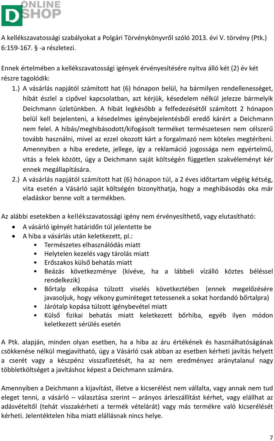) A vásárlás napjától számított hat (6) hónapon belül, ha bármilyen rendellenességet, hibát észlel a cipővel kapcsolatban, azt kérjük, késedelem nélkül jelezze bármelyik Deichmann üzletünkben.