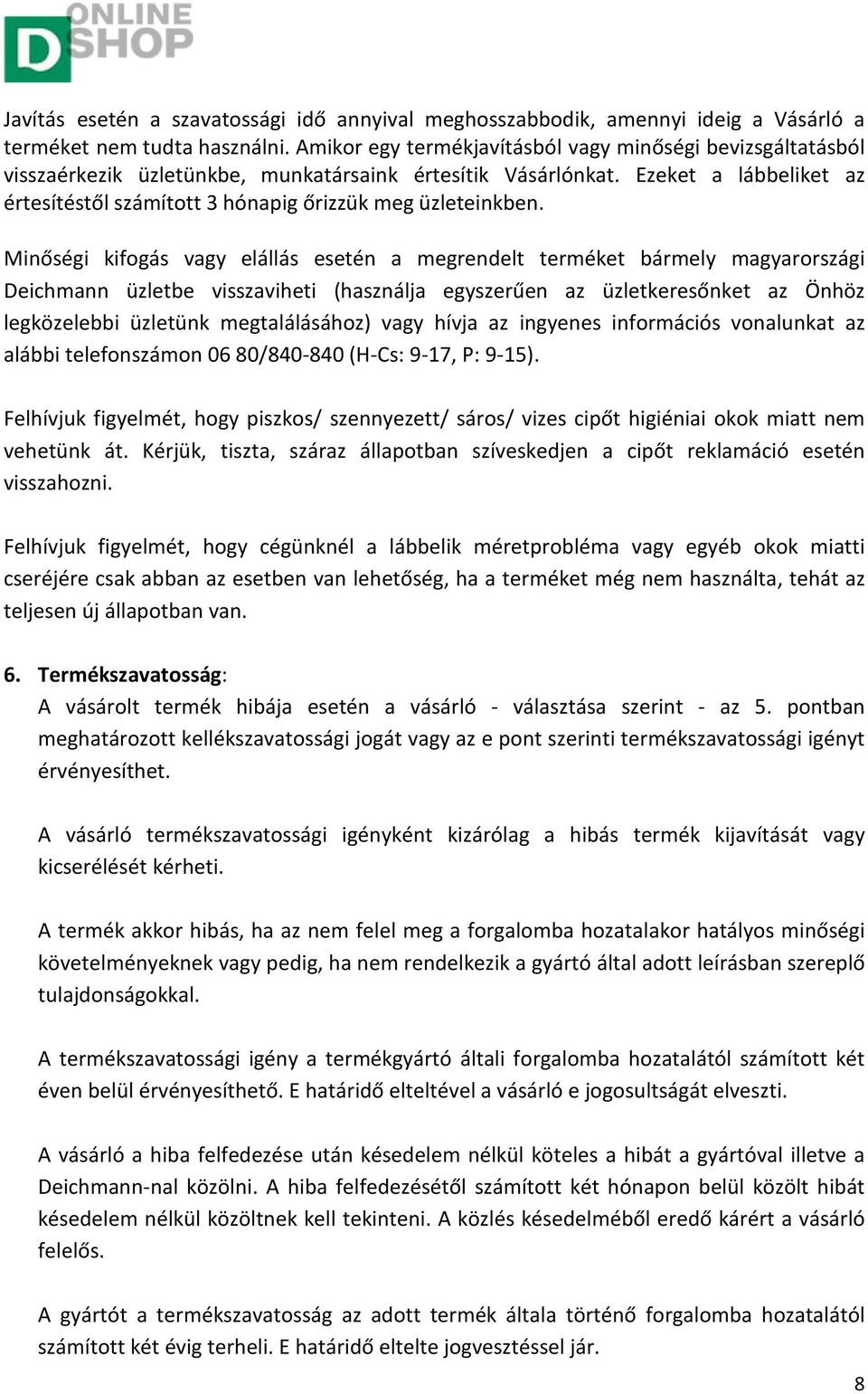 Ezeket a lábbeliket az értesítéstől számított 3 hónapig őrizzük meg üzleteinkben.