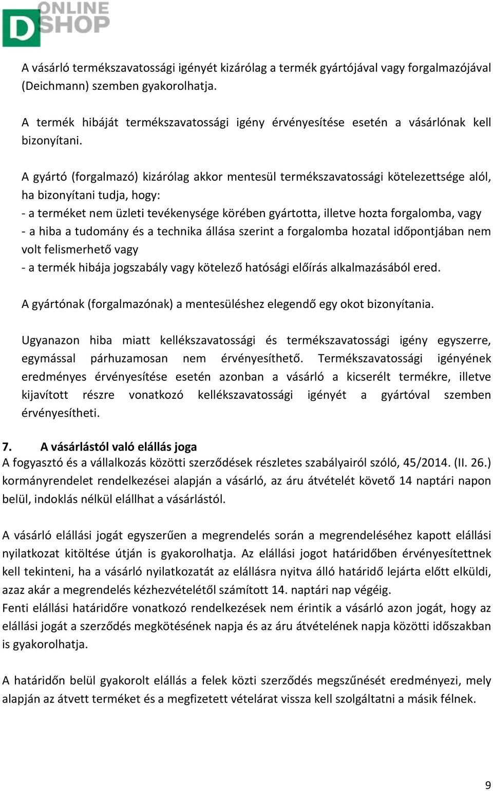 A gyártó (forgalmazó) kizárólag akkor mentesül termékszavatossági kötelezettsége alól, ha bizonyítani tudja, hogy: - a terméket nem üzleti tevékenysége körében gyártotta, illetve hozta forgalomba,