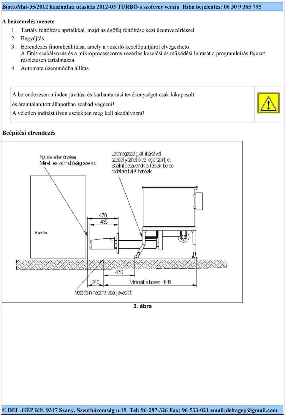 A fűtés szabályozás és a mikroprocesszoros vezérlés kezelési és működési leírását a programleírás fejezet részletesen tartalmazza 4.