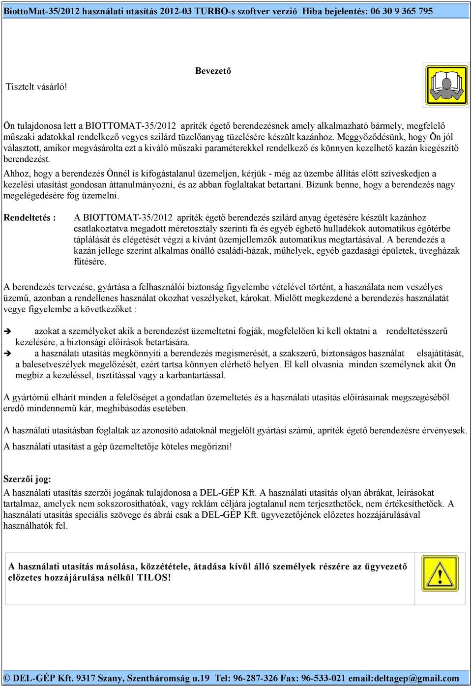 Meggyőződésünk, hogy Ön jól választott, amikor megvásárolta ezt a kiváló műszaki paraméterekkel rendelkező és könnyen kezelhető kazán kiegészítő berendezést.