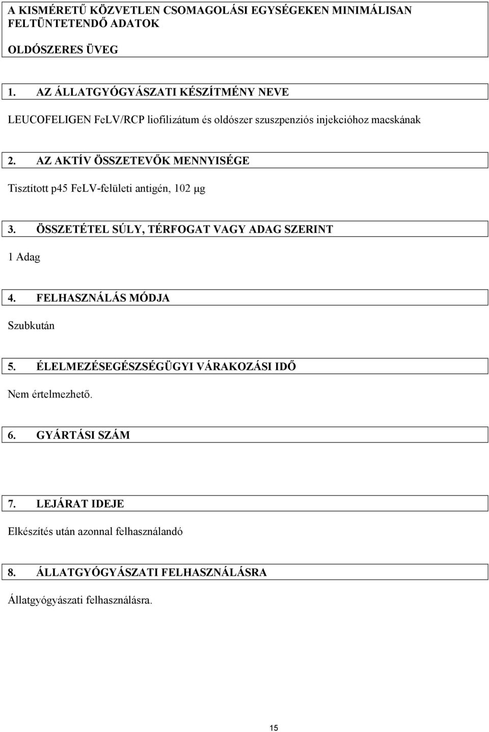 AZ AKTÍV ÖSSZETEVŐK MENNYISÉGE Tisztított p45 FeLV-felületi antigén, 102 µg 3. ÖSSZETÉTEL SÚLY, TÉRFOGAT VAGY ADAG SZERINT 1 Adag 4.