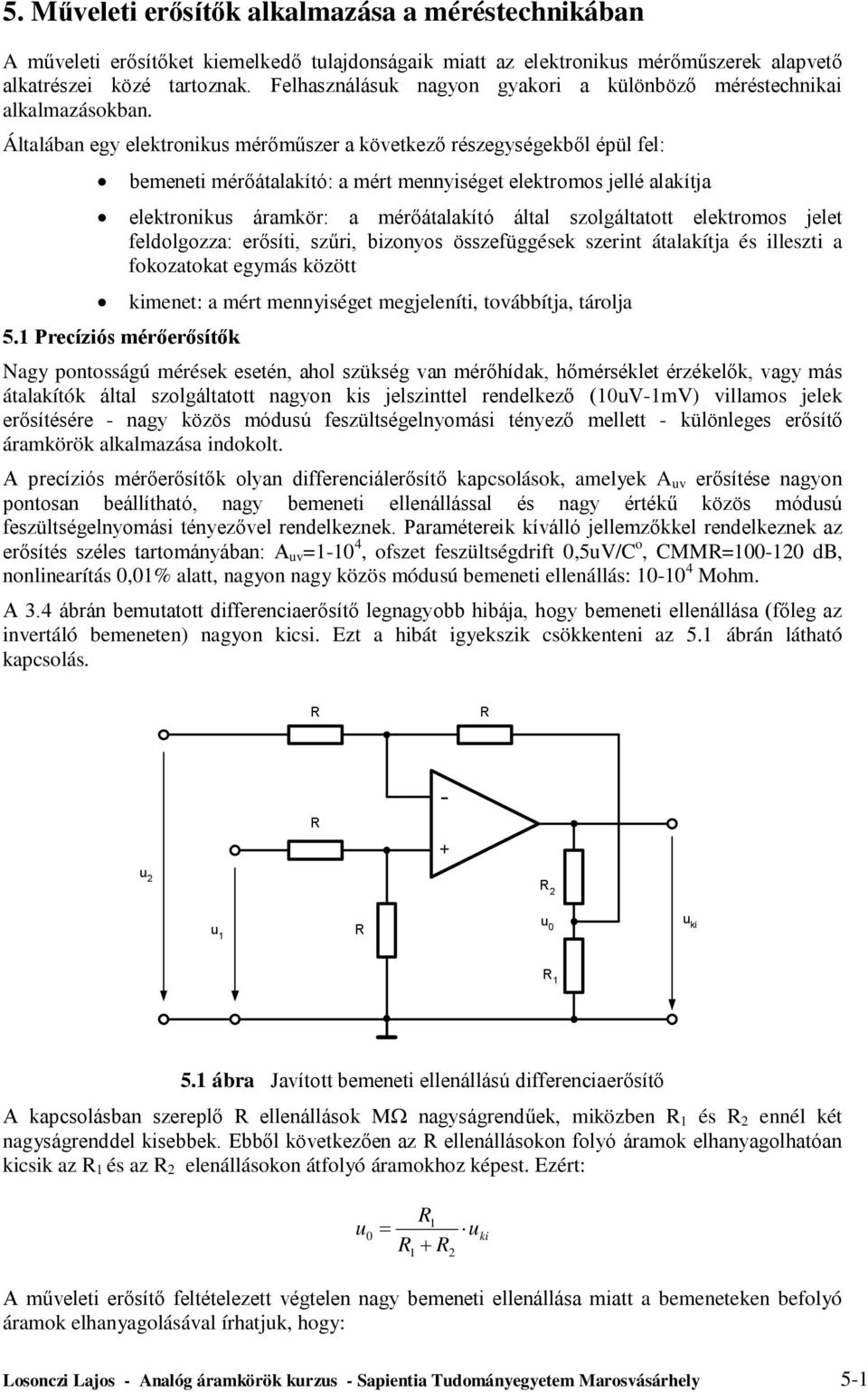 Precíziós mérőerősítők bemeneti mérőátalakító: a mért mennyiséget elektromos jellé alakítja elektroniks áramkör: a mérőátalakító által szolgáltatott elektromos jelet feldolgozza: erősíti, szűri,