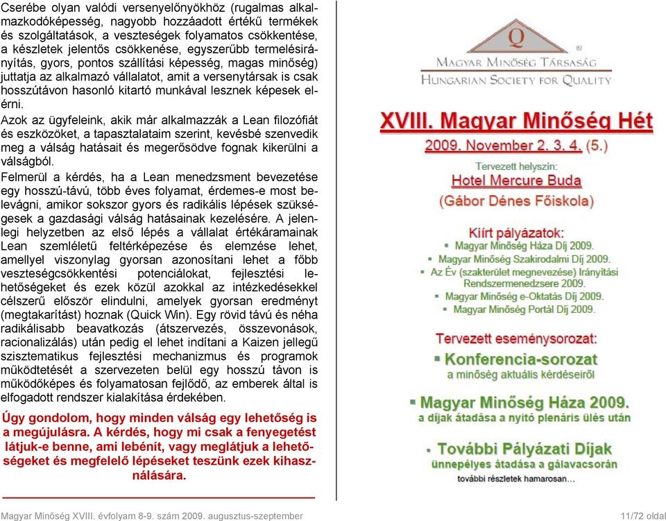 képesek elérni. Azok az ügyfeleink, akik már alkalmazzák a Lean filozófiát és eszközöket, a tapasztalataim szerint, kevésbé szenvedik meg a válság hatásait és megerősödve fognak kikerülni a válságból.